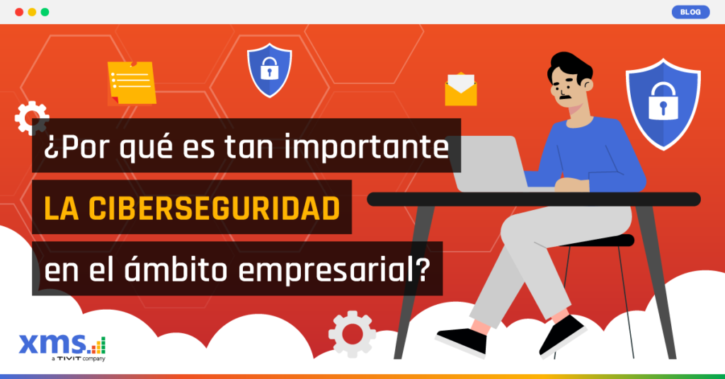 ciberseguridad para tu empresa, ¿Conoces la importancia de la ciberseguridad para tu empresa?, XMS