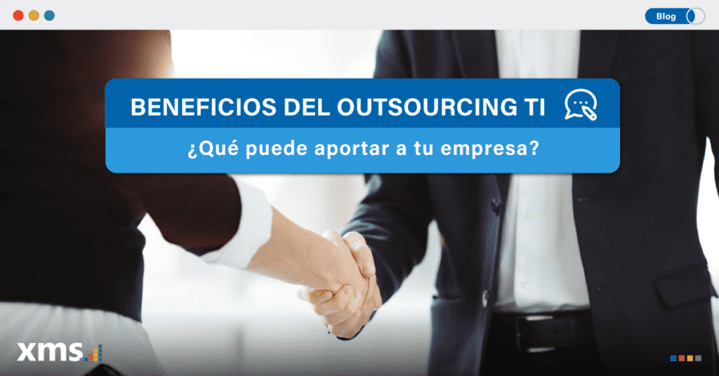 Outsourcing TI, Outsourcing TI ¿Cuáles son los beneficios?, XMS