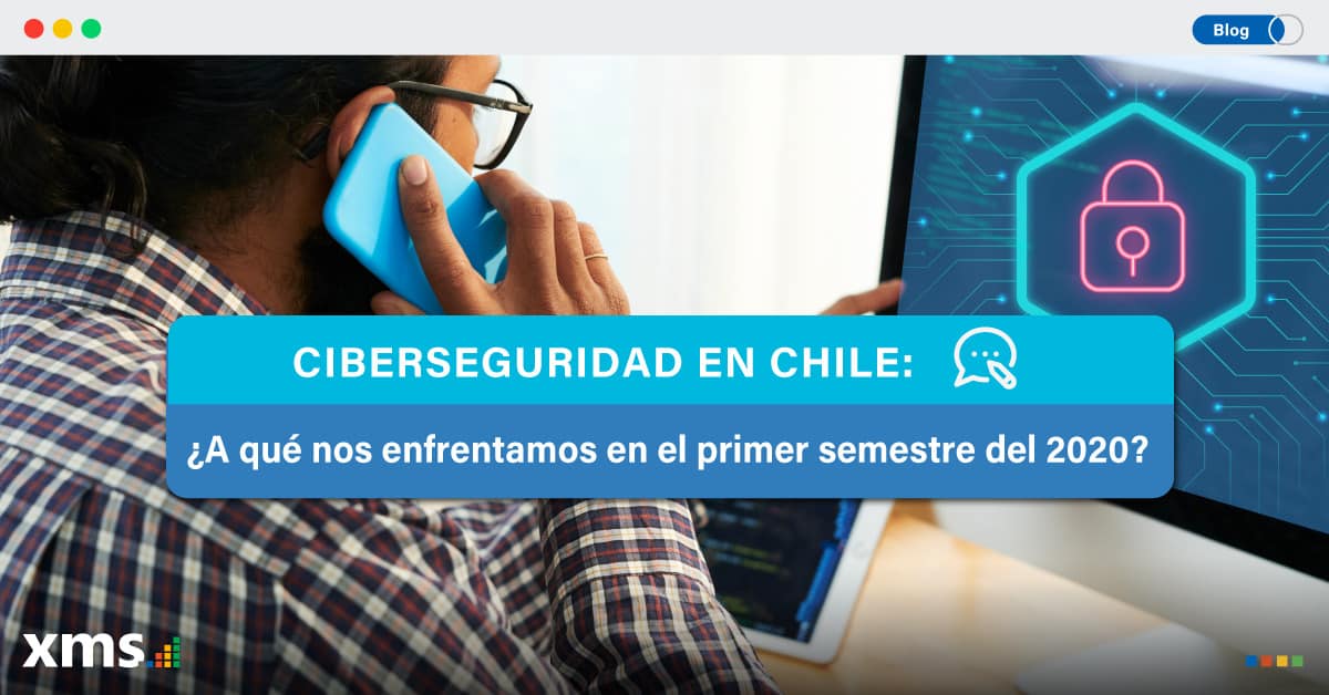 Ciberseguridad, Ciberseguridad en Chile: 525 millones de ciberataques en el primer semestre 2020, XMS